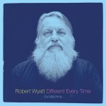 "‘Different Every Time" - Robert Wyatt